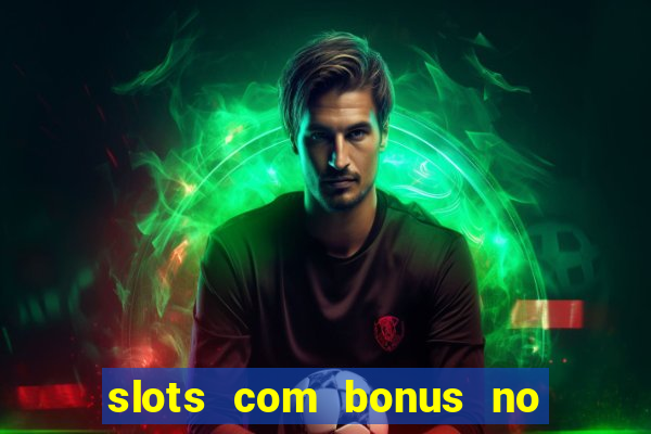 slots com bonus no cadastro e saque free